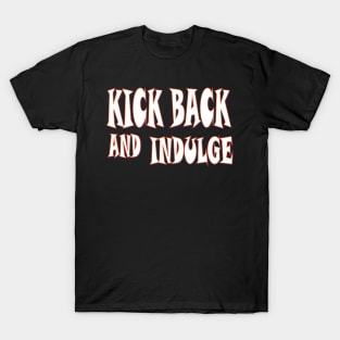 Kick back and indulge T-Shirt